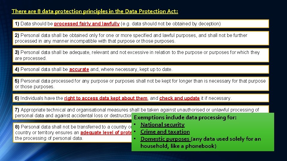 There are 8 data protection principles in the Data Protection Act: 1) Data should