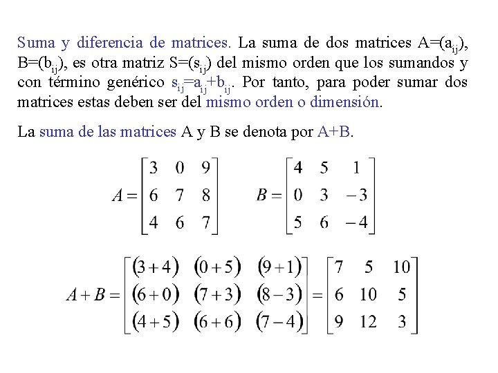Suma y diferencia de matrices. La suma de dos matrices A=(aij), B=(bij), es otra
