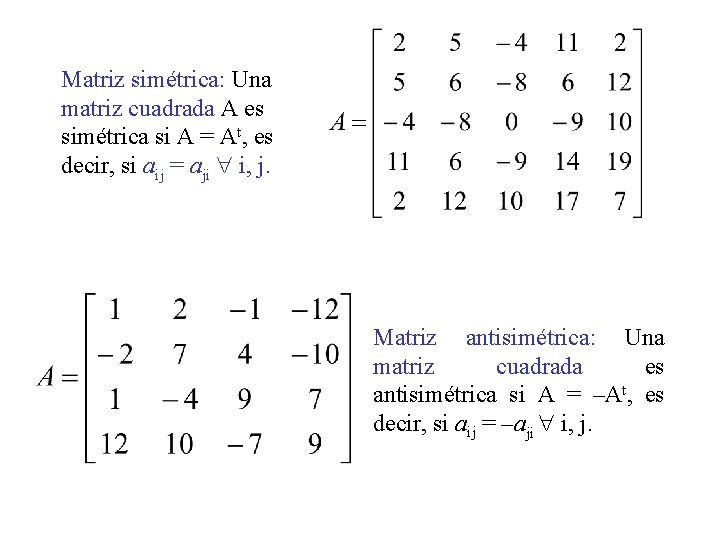 Matriz simétrica: Una matriz cuadrada A es simétrica si A = At, es decir,