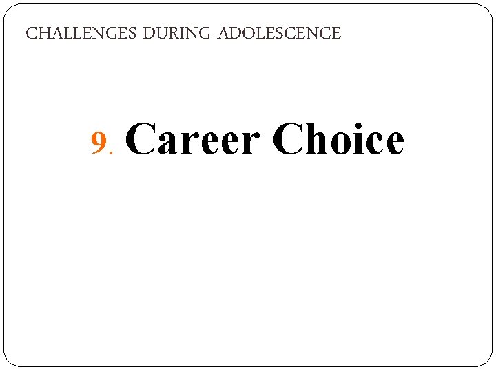 CHALLENGES DURING ADOLESCENCE 9. Career Choice 