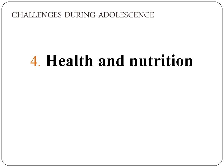 CHALLENGES DURING ADOLESCENCE 4. Health and nutrition 