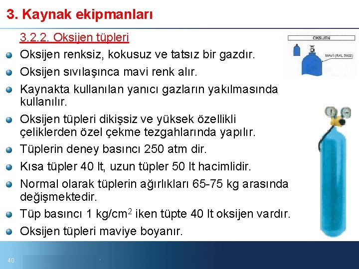 3. Kaynak ekipmanları 3. 2. 2. Oksijen tüpleri Oksijen renksiz, kokusuz ve tatsız bir