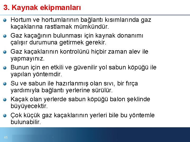 3. Kaynak ekipmanları Hortum ve hortumlarının bağlantı kısımlarında gaz kaçaklarına rastlamak mümkündür. Gaz kaçağının