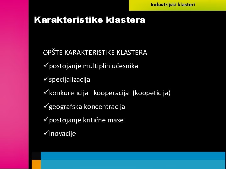 Industrijski klasteri Karakteristike klastera OPŠTE KARAKTERISTIKE KLASTERA üpostojanje multiplih učesnika üspecijalizacija ükonkurencija i kooperacija