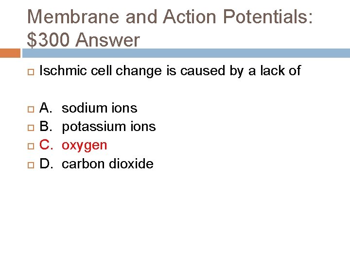 Membrane and Action Potentials: $300 Answer Ischmic cell change is caused by a lack