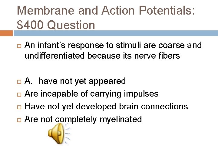 Membrane and Action Potentials: $400 Question An infant’s response to stimuli are coarse and