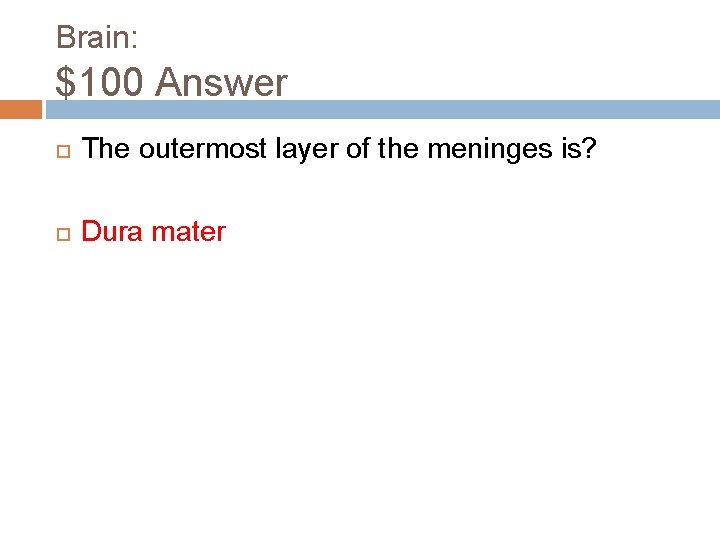 Brain: $100 Answer The outermost layer of the meninges is? Dura mater 