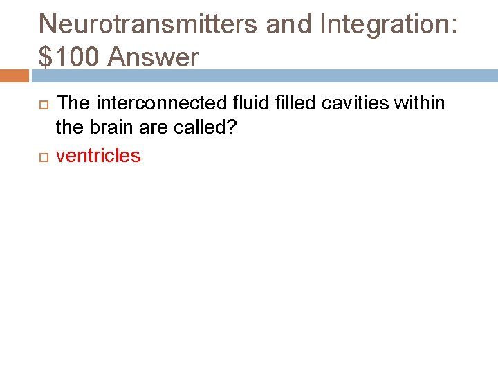 Neurotransmitters and Integration: $100 Answer The interconnected fluid filled cavities within the brain are