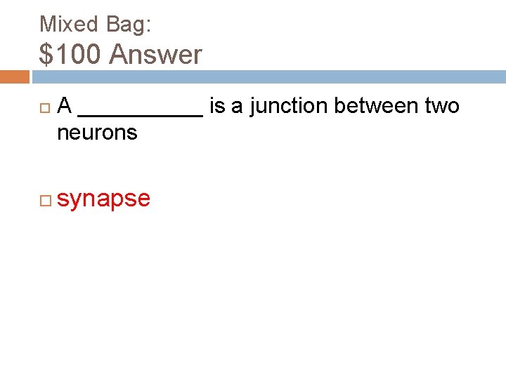 Mixed Bag: $100 Answer A _____ is a junction between two neurons synapse 