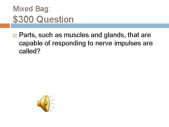 Mixed Bag: $300 Question Parts, such as muscles and glands, that are capable of