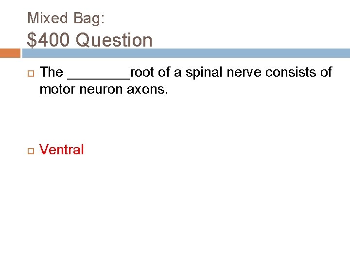 Mixed Bag: $400 Question The ____root of a spinal nerve consists of motor neuron