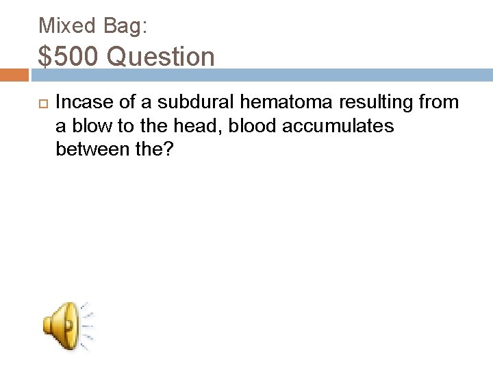 Mixed Bag: $500 Question Incase of a subdural hematoma resulting from a blow to