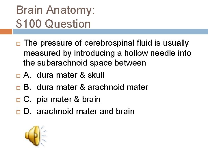 Brain Anatomy: $100 Question The pressure of cerebrospinal fluid is usually measured by introducing