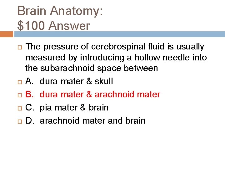 Brain Anatomy: $100 Answer The pressure of cerebrospinal fluid is usually measured by introducing