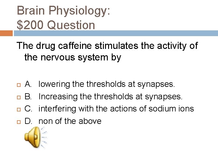 Brain Physiology: $200 Question The drug caffeine stimulates the activity of the nervous system