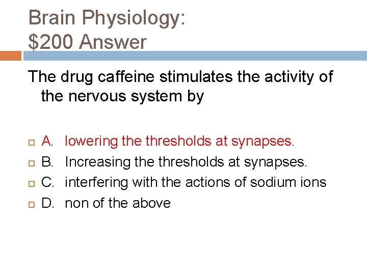 Brain Physiology: $200 Answer The drug caffeine stimulates the activity of the nervous system