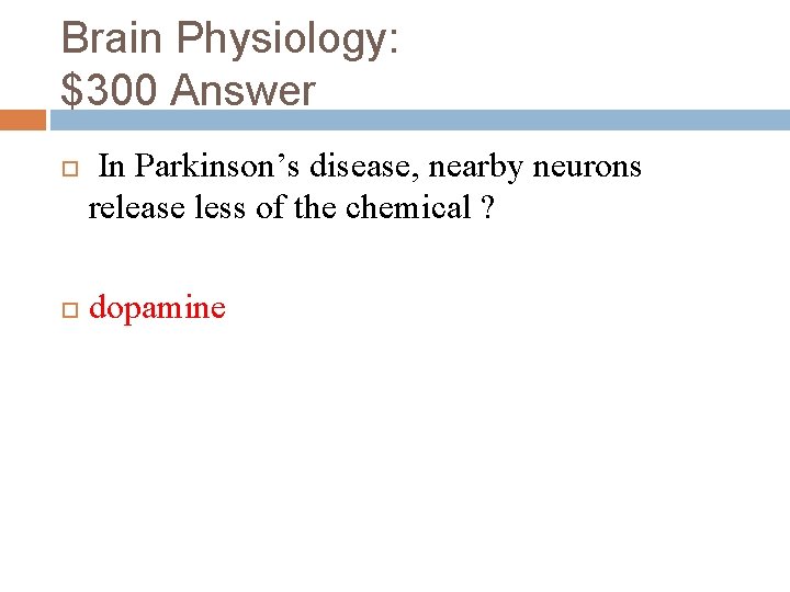 Brain Physiology: $300 Answer In Parkinson’s disease, nearby neurons release less of the chemical