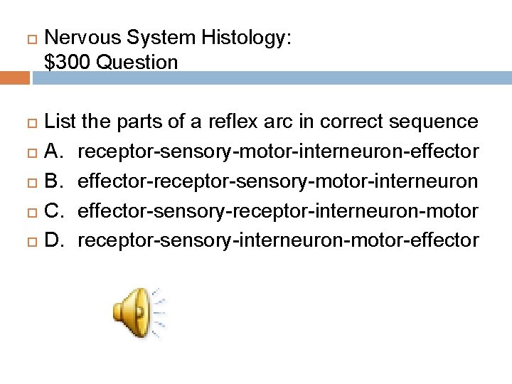  Nervous System Histology: $300 Question List the parts of a reflex arc in
