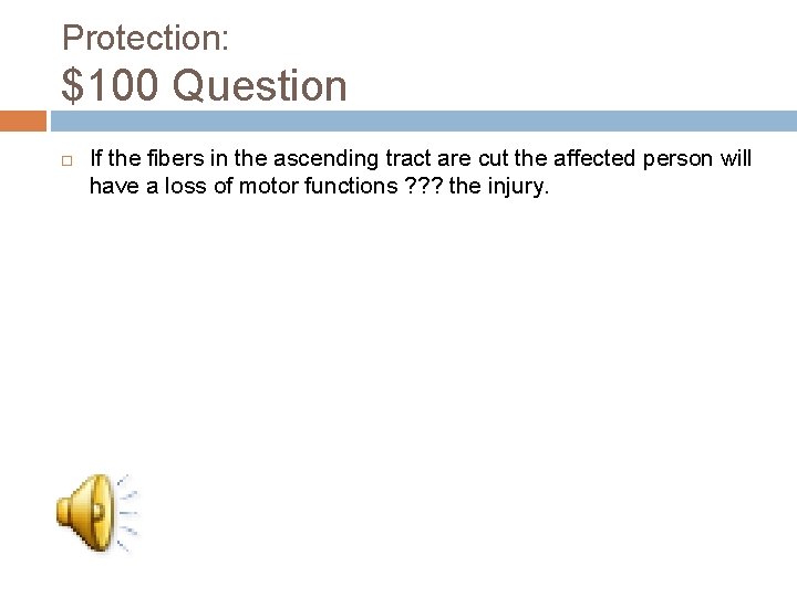 Protection: $100 Question If the fibers in the ascending tract are cut the affected