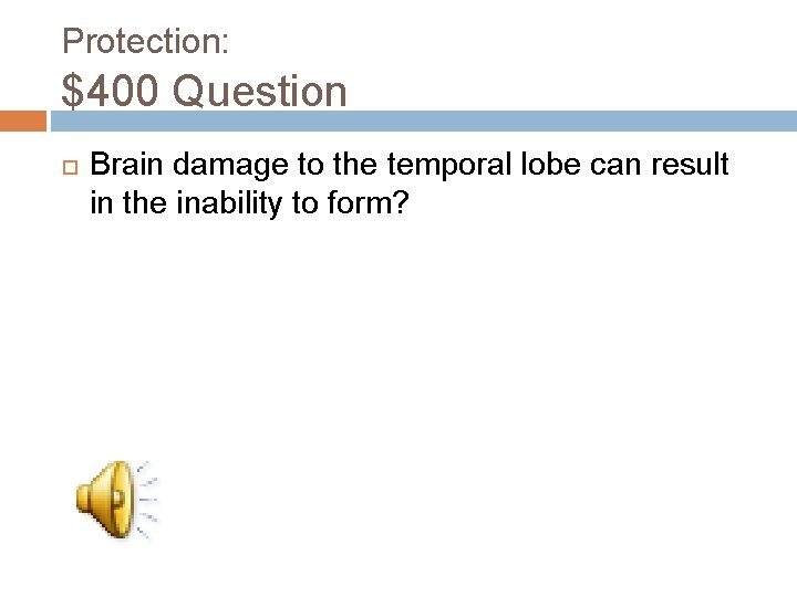 Protection: $400 Question Brain damage to the temporal lobe can result in the inability