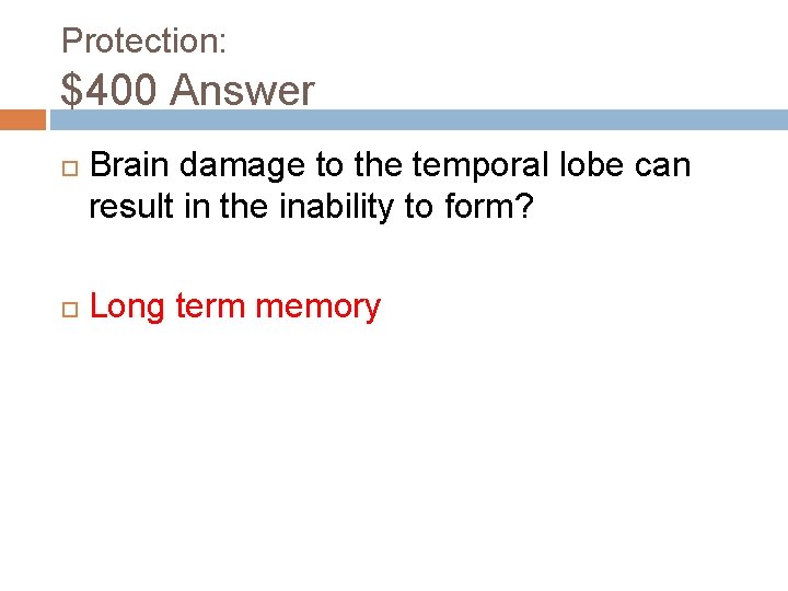 Protection: $400 Answer Brain damage to the temporal lobe can result in the inability
