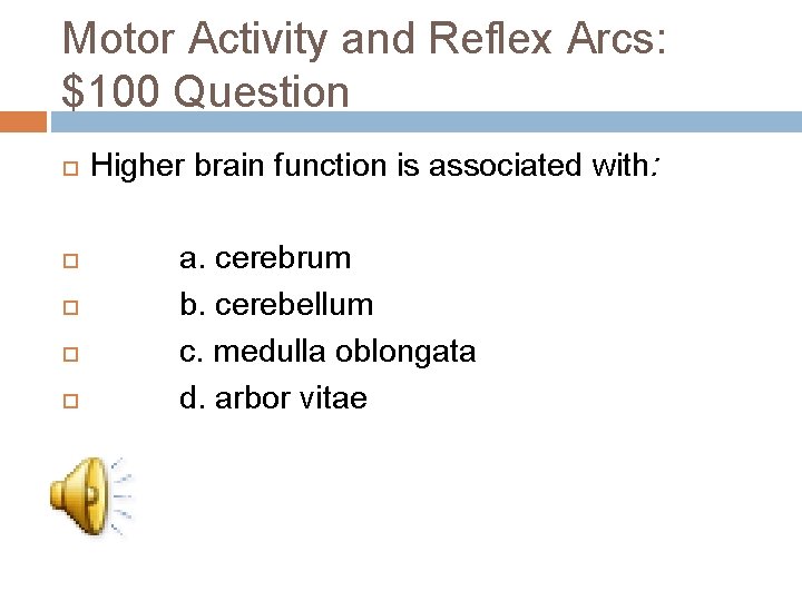 Motor Activity and Reflex Arcs: $100 Question Higher brain function is associated with: a.