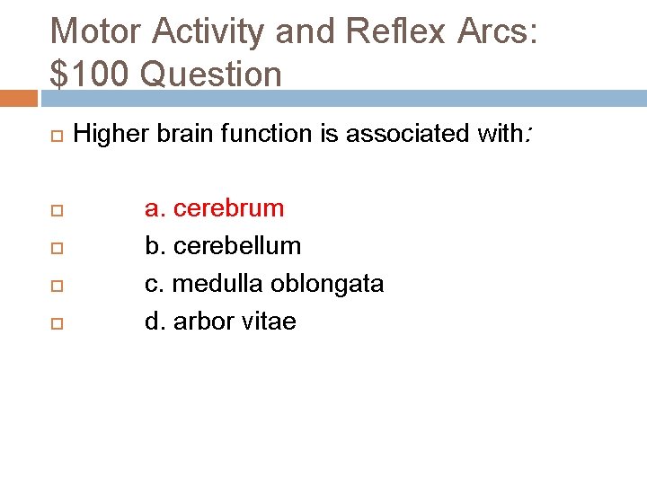 Motor Activity and Reflex Arcs: $100 Question Higher brain function is associated with: a.