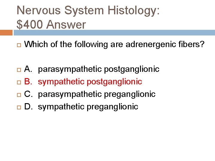 Nervous System Histology: $400 Answer Which of the following are adrenergenic fibers? A. B.