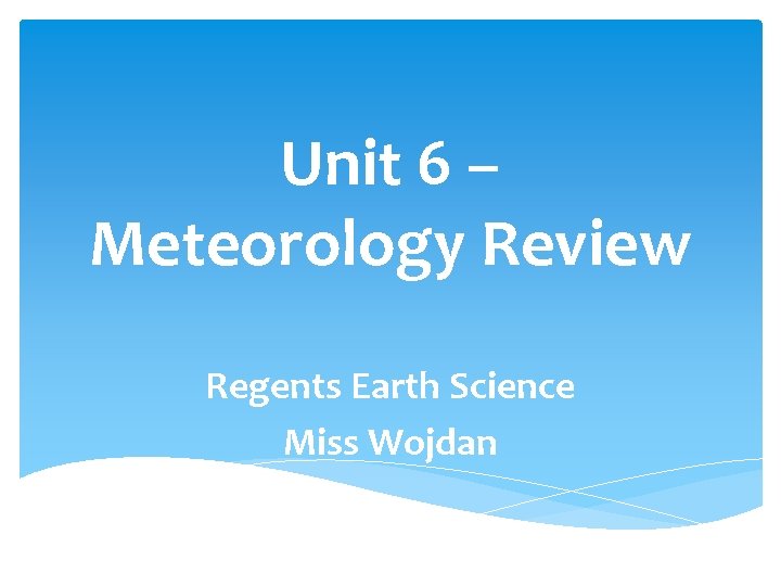 Unit 6 – Meteorology Review Regents Earth Science Miss Wojdan 