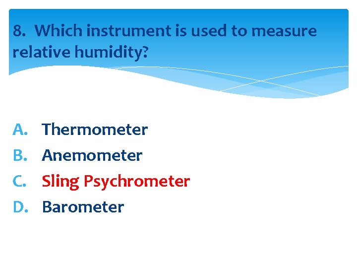 8. Which instrument is used to measure relative humidity? A. B. C. D. Thermometer