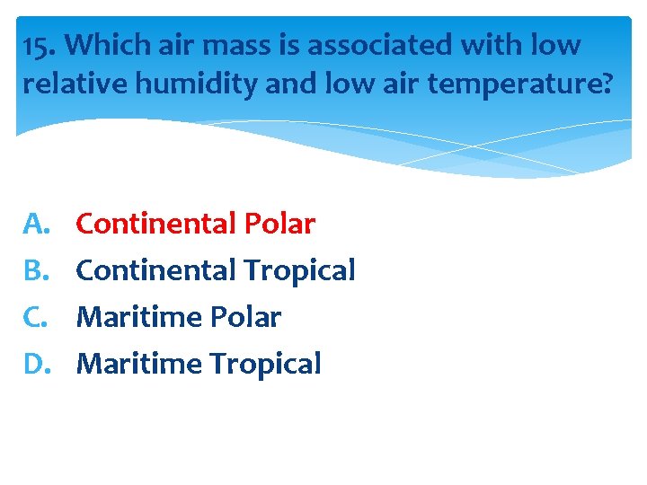 15. Which air mass is associated with low relative humidity and low air temperature?