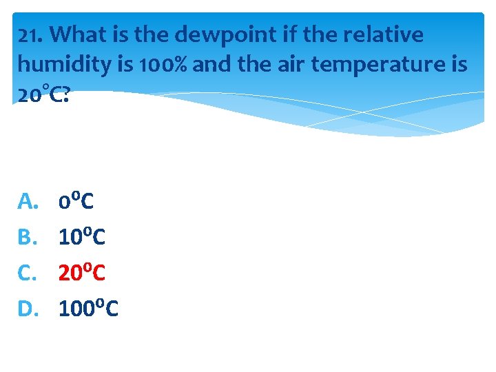 21. What is the dewpoint if the relative humidity is 100% and the air