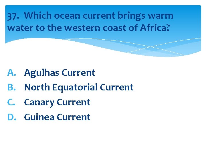 37. Which ocean current brings warm water to the western coast of Africa? A.