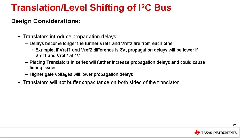 Translation/Level Shifting of I 2 C Bus Design Considerations: • Translators introduce propagation delays