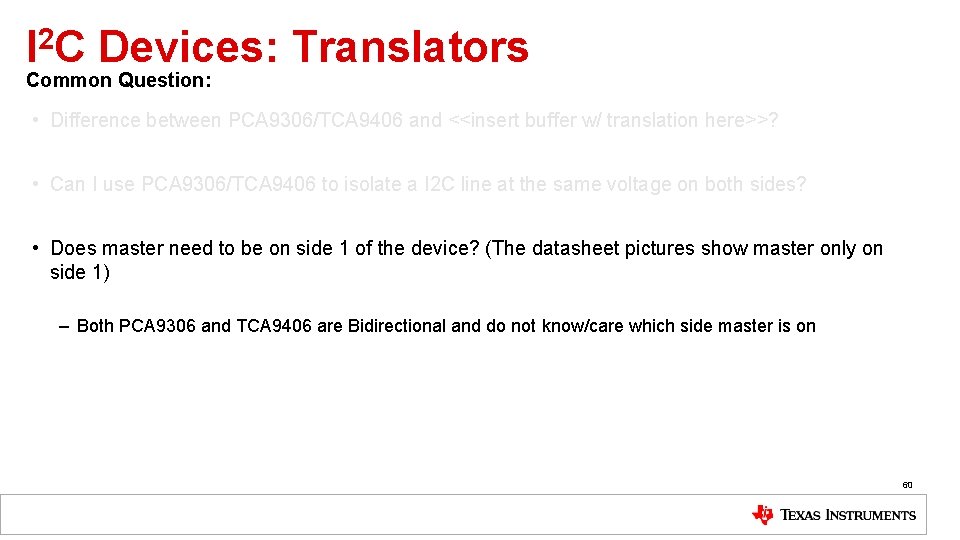 I 2 C Devices: Translators Common Question: • Difference between PCA 9306/TCA 9406 and