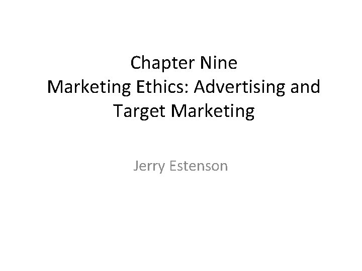 Chapter Nine Marketing Ethics: Advertising and Target Marketing Jerry Estenson 