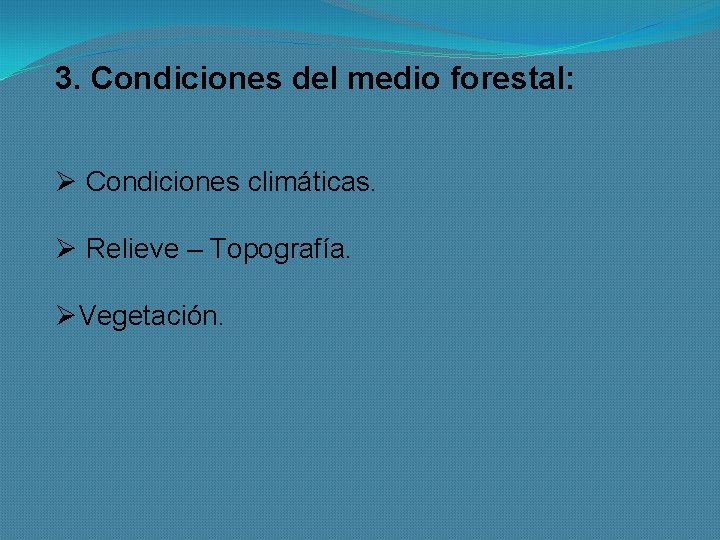 3. Condiciones del medio forestal: Ø Condiciones climáticas. Ø Relieve – Topografía. ØVegetación. 