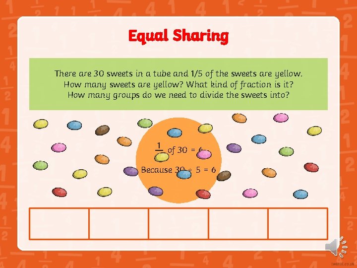 Equal Sharing There are 30 sweets in a tube and 1/5 of the sweets