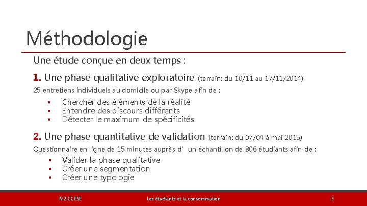 Méthodologie Une étude conçue en deux temps : 1. Une phase qualitative exploratoire (terrain: