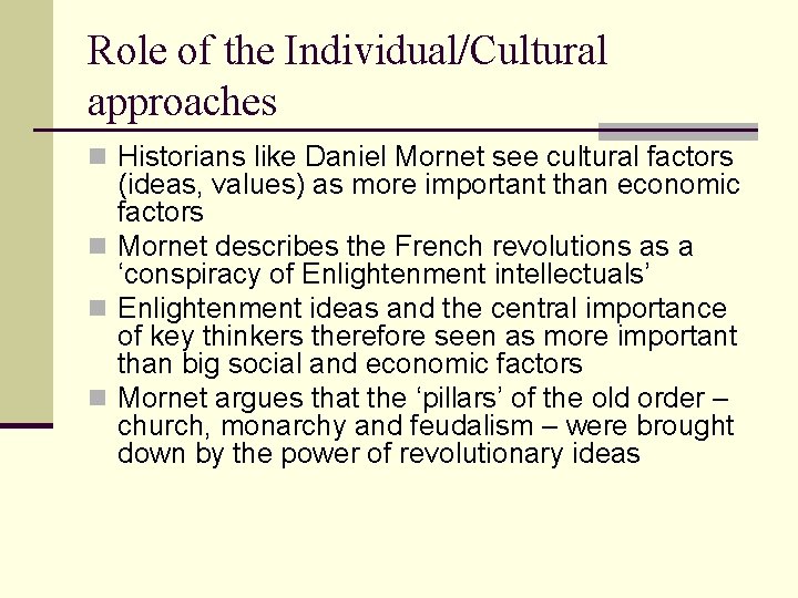 Role of the Individual/Cultural approaches n Historians like Daniel Mornet see cultural factors (ideas,