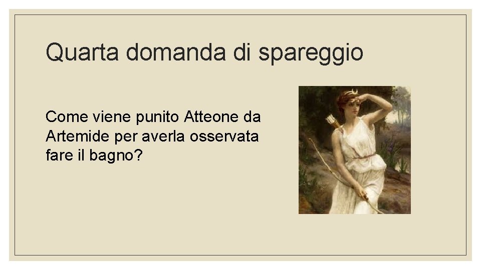 Quarta domanda di spareggio Come viene punito Atteone da Artemide per averla osservata fare