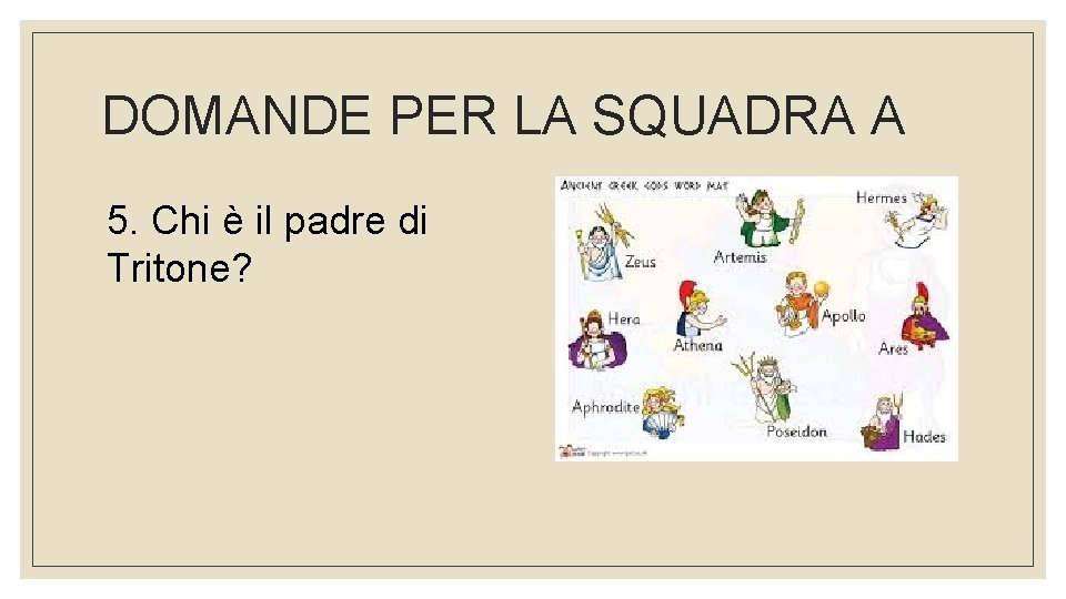 DOMANDE PER LA SQUADRA A 5. Chi è il padre di Tritone? 