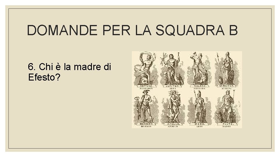 DOMANDE PER LA SQUADRA B 6. Chi è la madre di Efesto? 