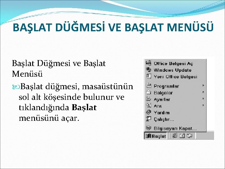 BAŞLAT DÜĞMESİ VE BAŞLAT MENÜSÜ Başlat Düğmesi ve Başlat Menüsü Başlat düğmesi, masaüstünün sol