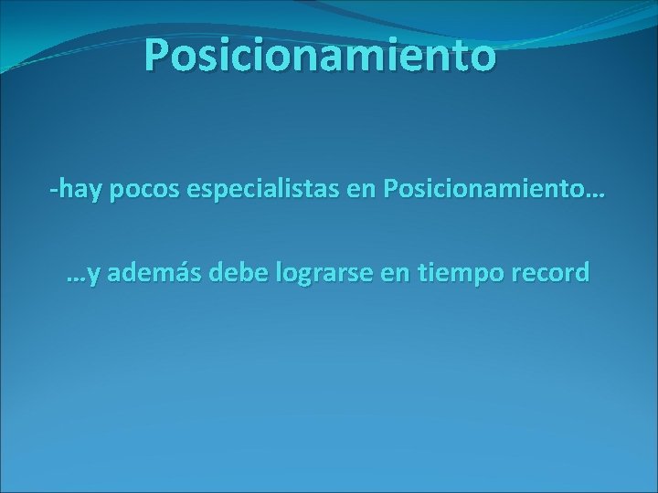 Posicionamiento -hay pocos especialistas en Posicionamiento… …y además debe lograrse en tiempo record 