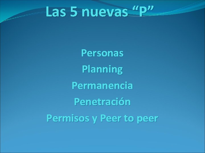 Las 5 nuevas “P” Personas Planning Permanencia Penetración Permisos y Peer to peer 