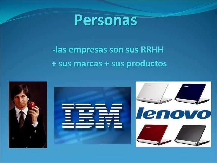 Personas -las empresas son sus RRHH + sus marcas + sus productos 