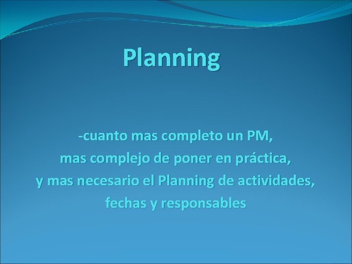 Planning -cuanto mas completo un PM, mas complejo de poner en práctica, y mas