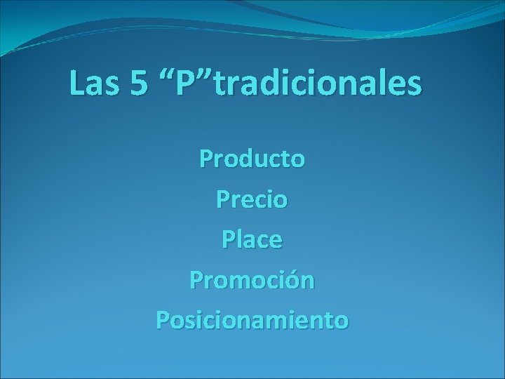 Las 5 “P”tradicionales Producto Precio Place Promoción Posicionamiento 