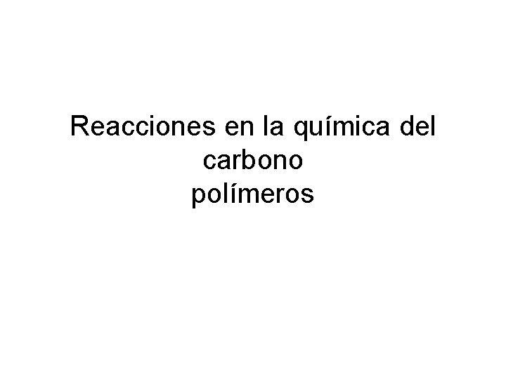 Reacciones en la química del carbono polímeros 